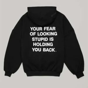 your fear of looking stupid is holding you black hoodie